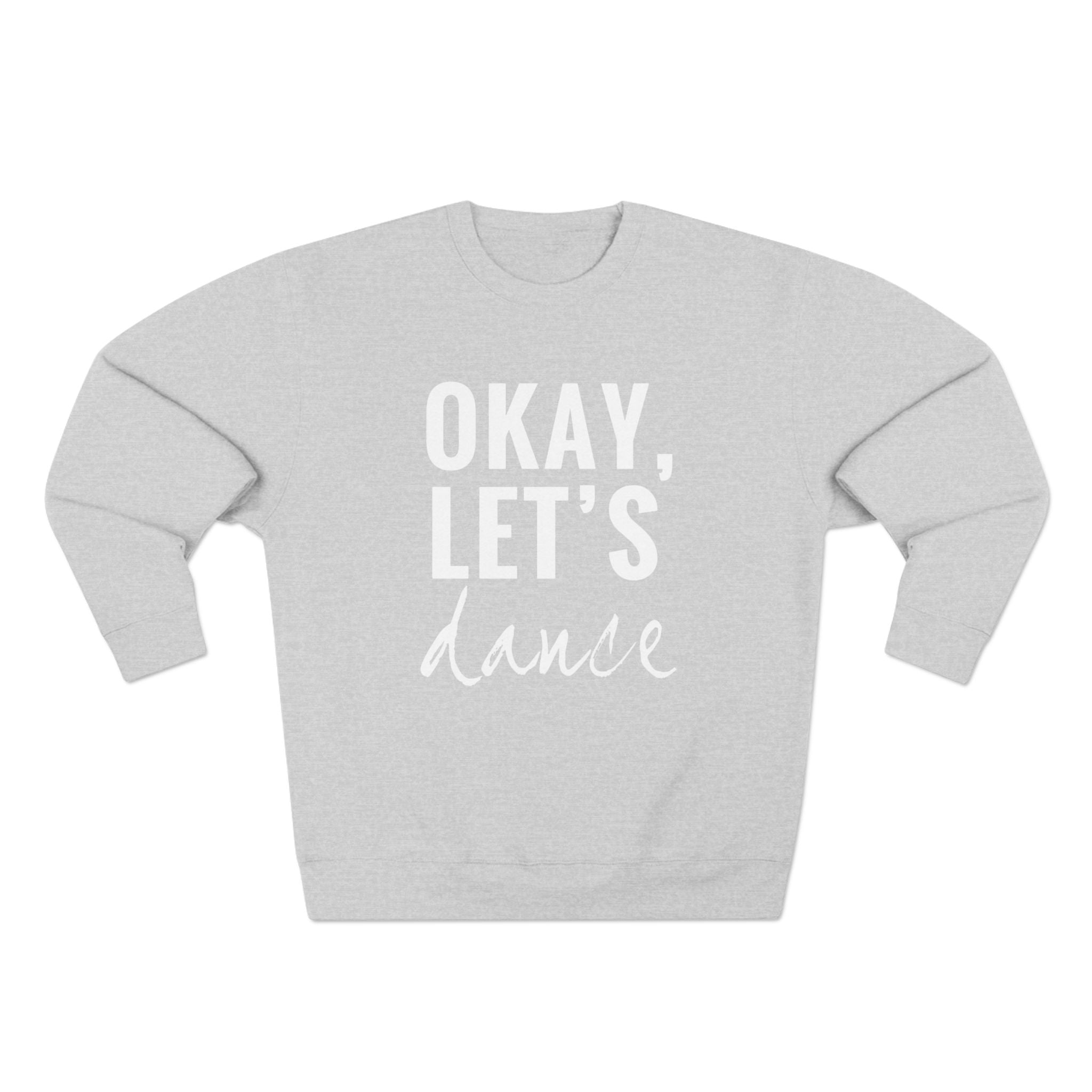 Okay, Let's Dance Crewneck Sweatshirt — Comfortable Dance Apparel